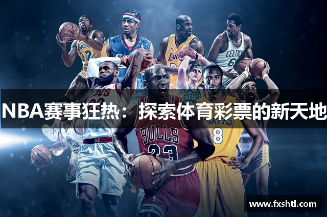 NBA赛事狂热：探索体育彩票的新天地